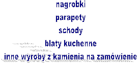 nagrobki
parapety
schody
blaty kuchenne
inne wyroby z kamienia na zamwienie
